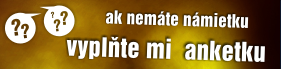 ak nemáte námietku, vyplňte mi anketku
